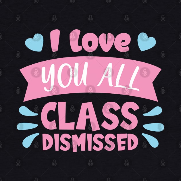 I love you all class dismissed shirt by Ebhar